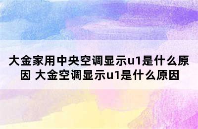 大金家用中央空调显示u1是什么原因 大金空调显示u1是什么原因